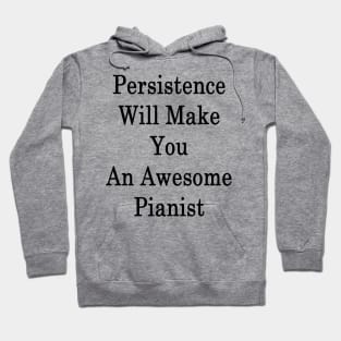 Persistence Will Make You An Awesome Pianist Hoodie